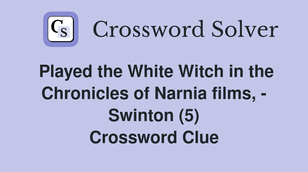 Played the White Witch in the Chronicles of Narnia films, - Swinton (5) Crossword Clue