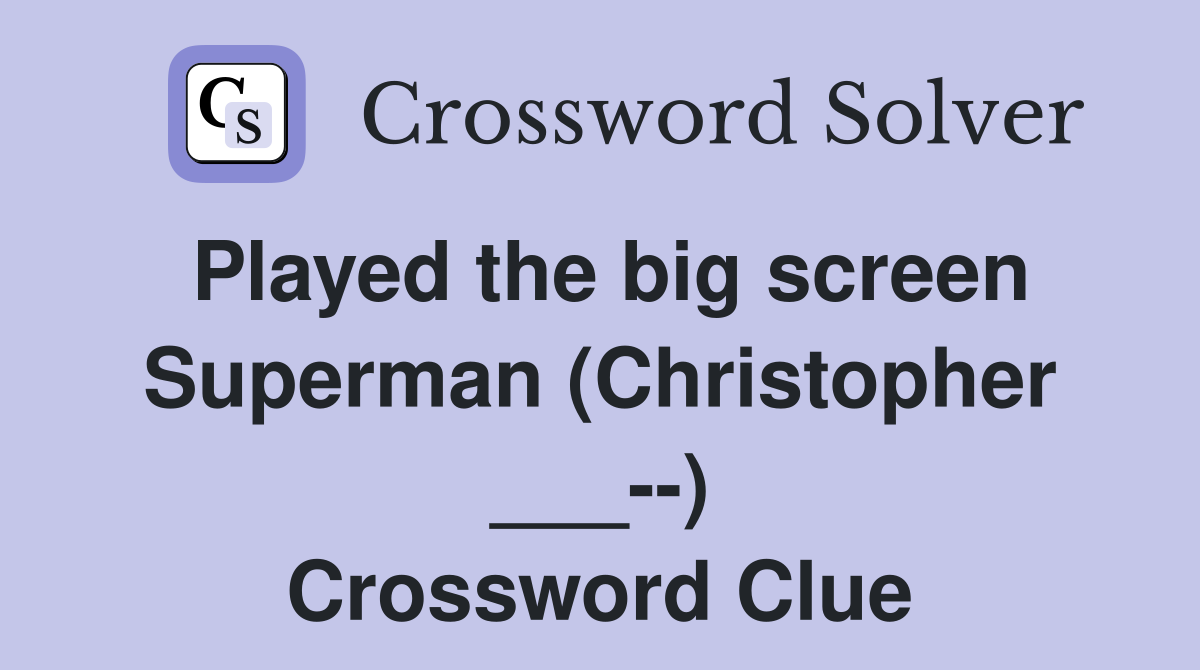 Played the big screen Superman (Christopher ___--) Crossword Clue