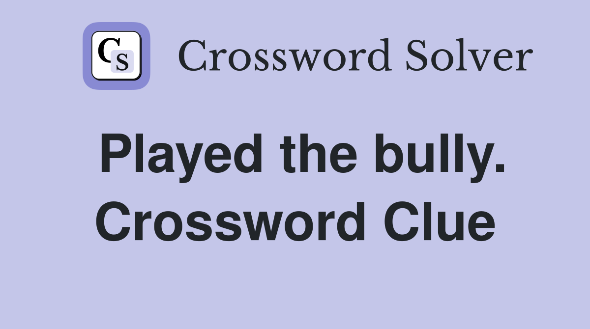 Played the bully. Crossword Clue