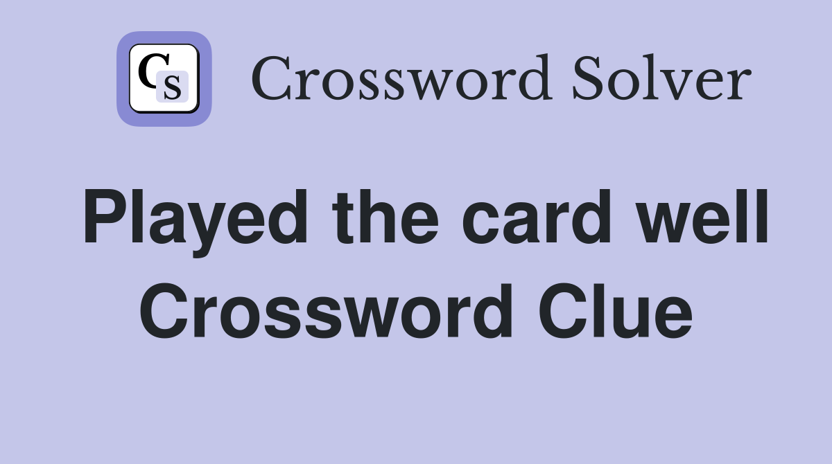 Played the card well Crossword Clue