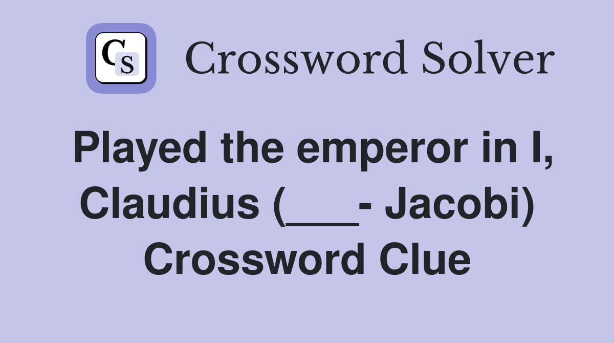 Played the emperor in I, Claudius (___- Jacobi) Crossword Clue