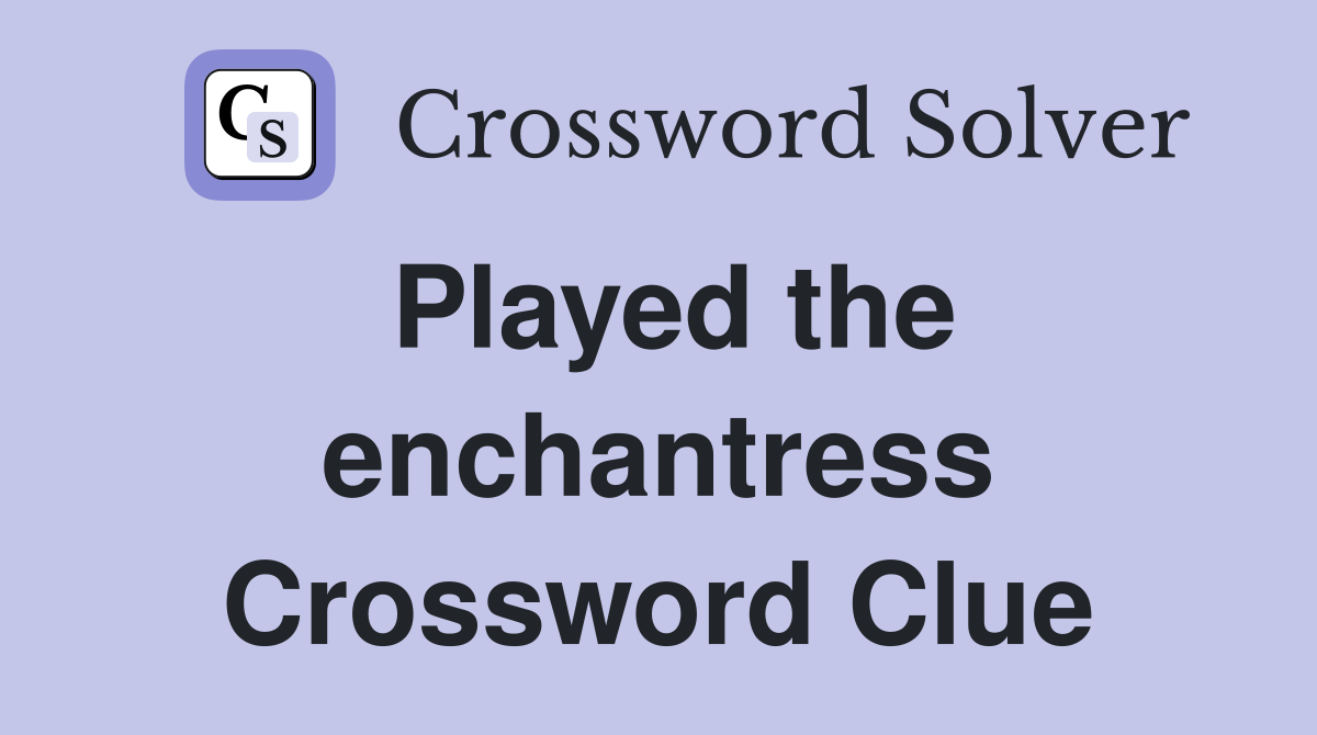 Played the enchantress Crossword Clue