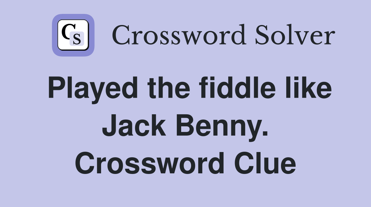 Played the fiddle like Jack Benny. Crossword Clue