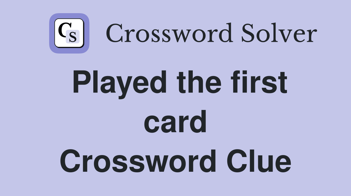 Played the first card Crossword Clue