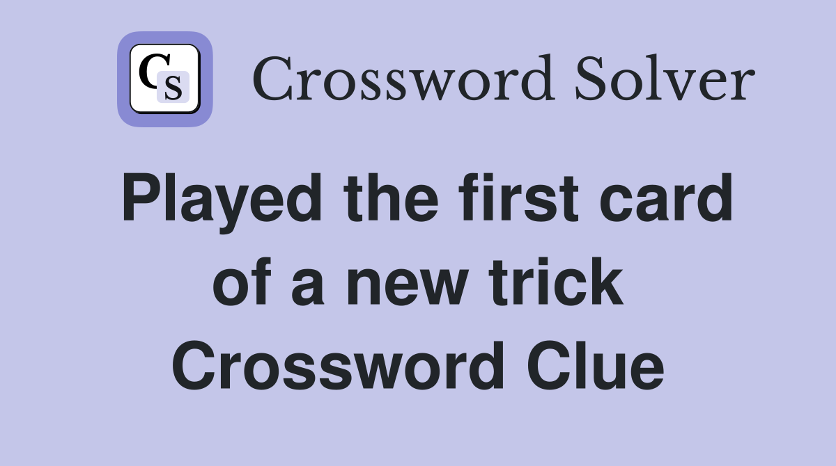 Played the first card of a new trick Crossword Clue