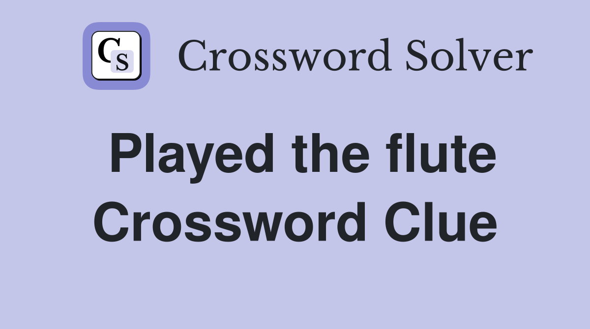 Played the flute Crossword Clue