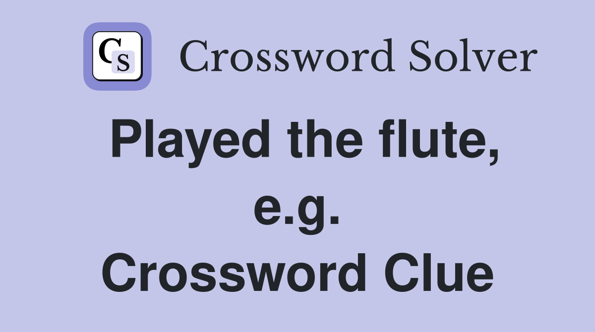 Played the flute, e.g. Crossword Clue