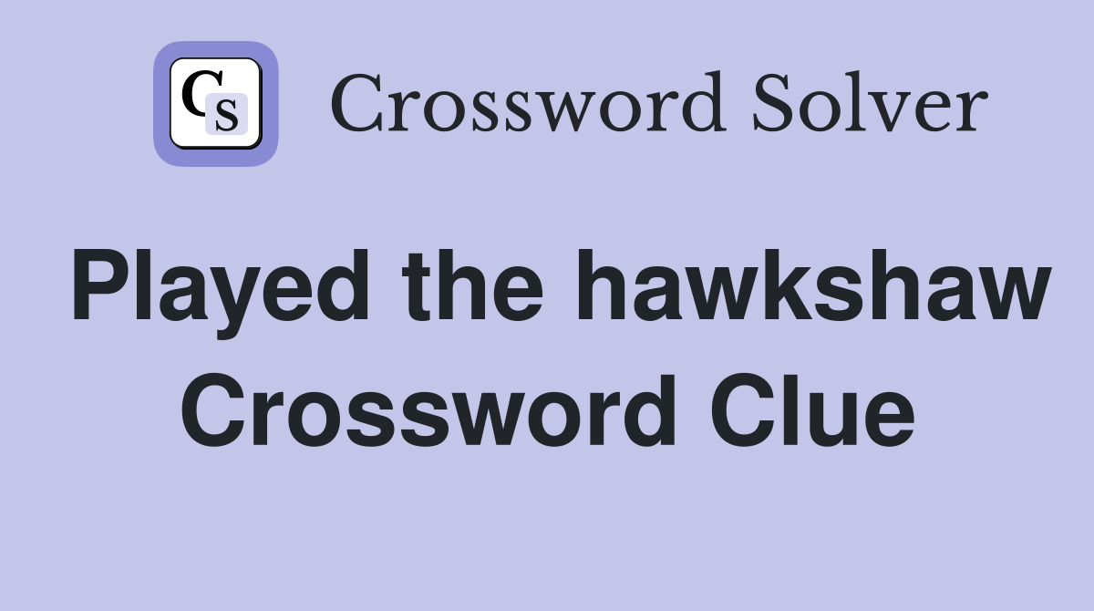 Played the hawkshaw Crossword Clue