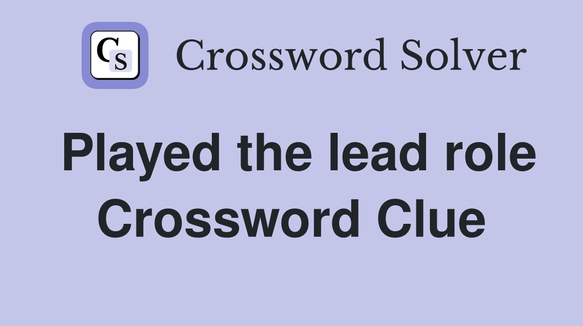 Played the lead role Crossword Clue