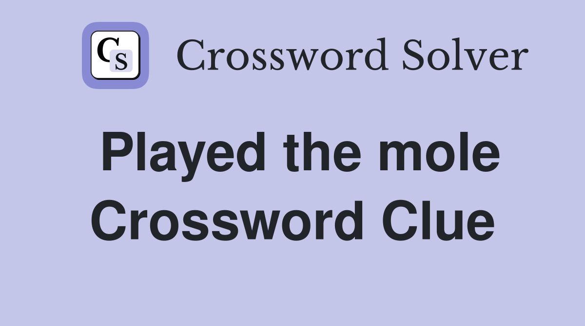 Played the mole Crossword Clue