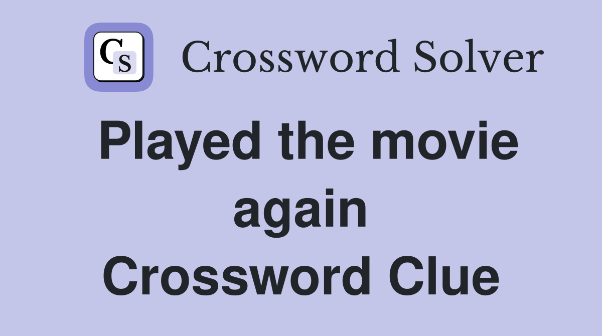 Played the movie again Crossword Clue