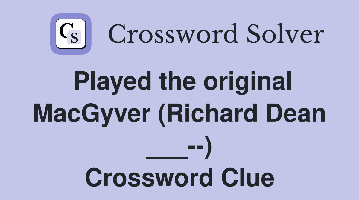 Played the original MacGyver (Richard Dean ___--) Crossword Clue