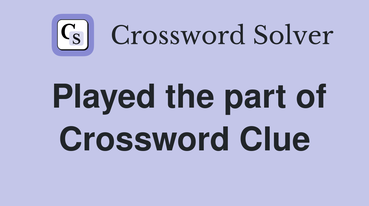Played the part of Crossword Clue