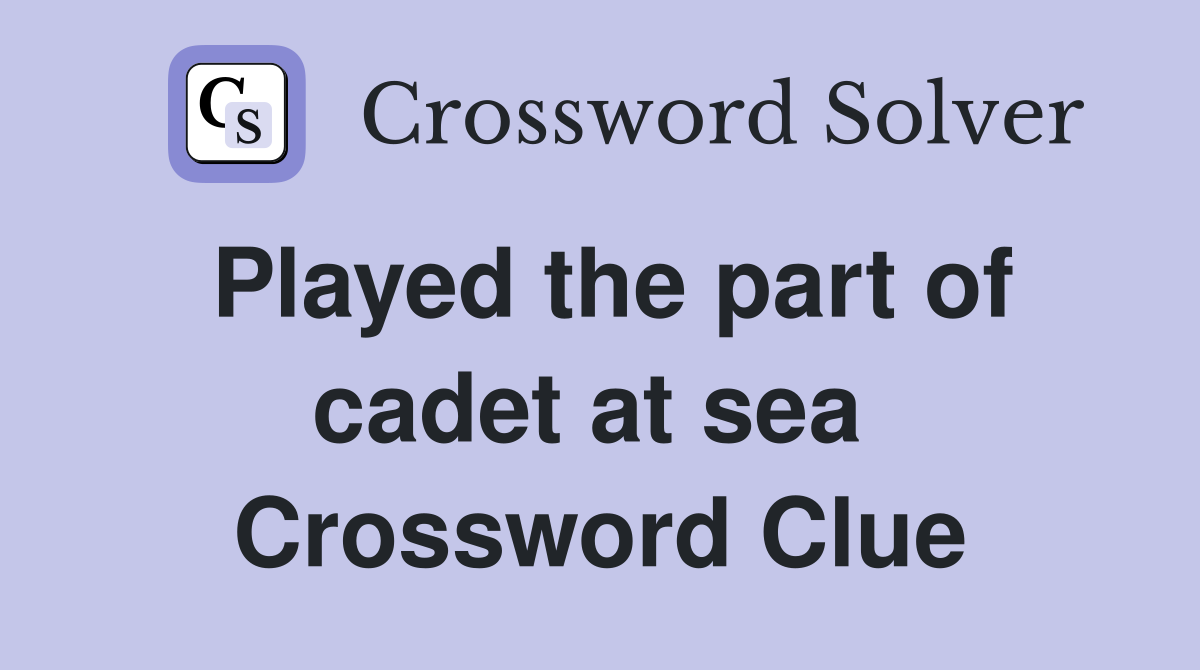 Played the part of cadet at sea  Crossword Clue