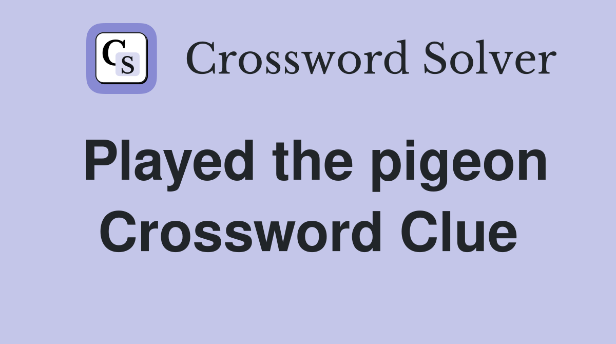 Played the pigeon Crossword Clue