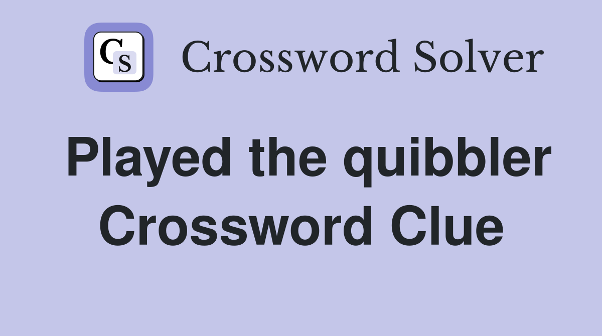Played the quibbler Crossword Clue