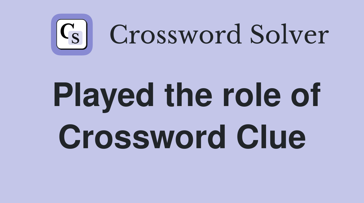 Played the role of Crossword Clue