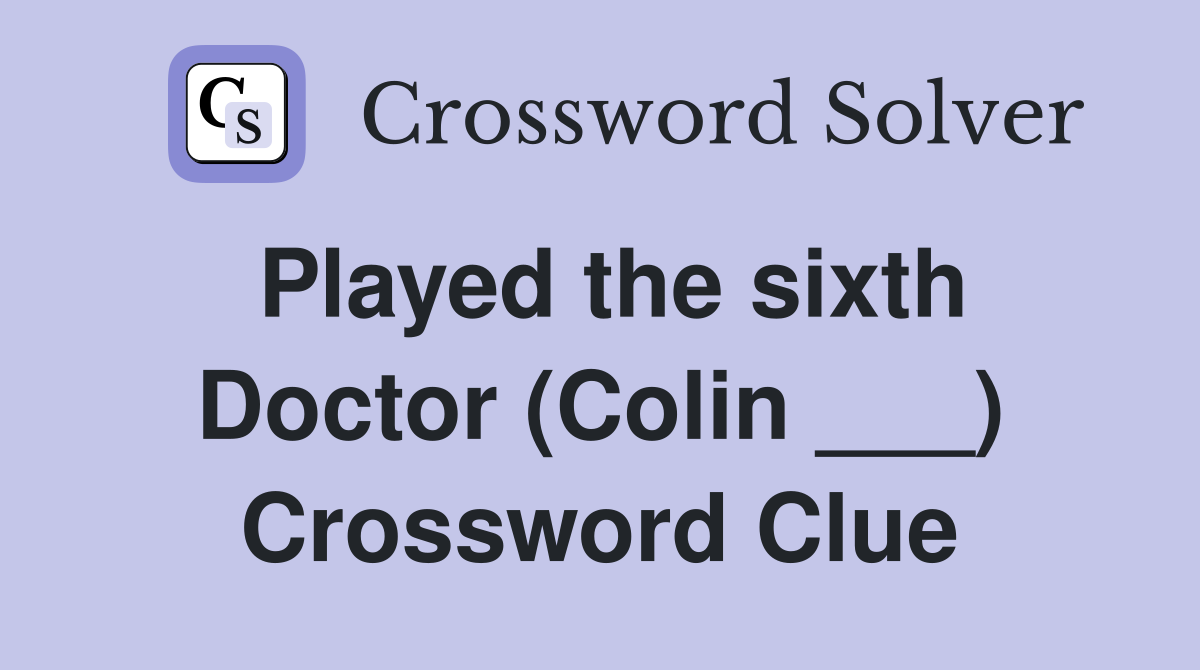 Played the sixth Doctor (Colin ___) Crossword Clue