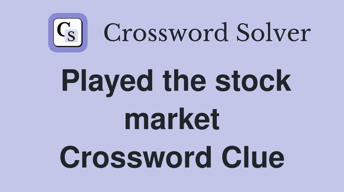 Played the stock market Crossword Clue