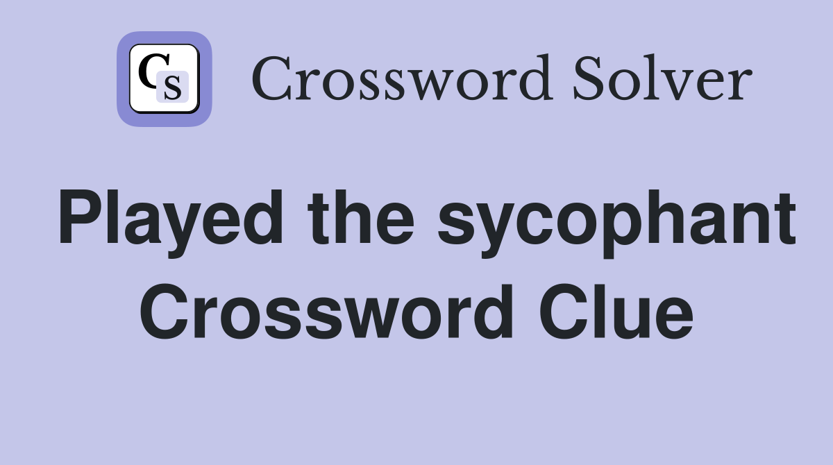 Played the sycophant Crossword Clue