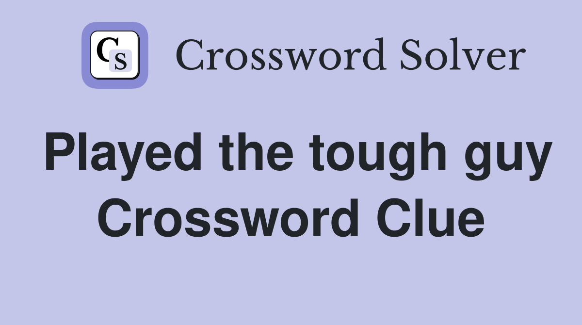 Played the tough guy Crossword Clue