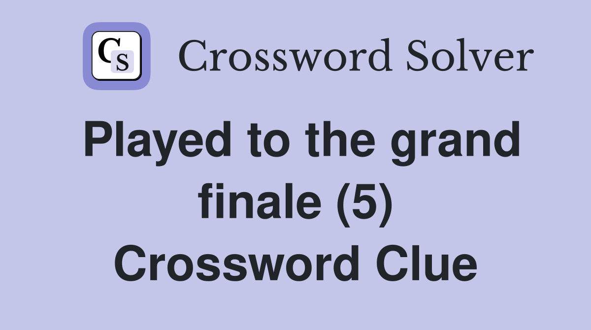 Played to the grand finale (5) Crossword Clue
