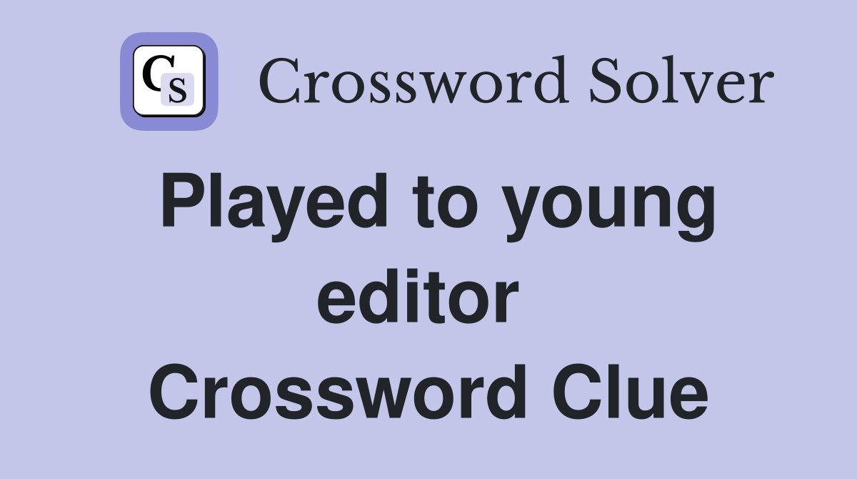 Played to young editor  Crossword Clue