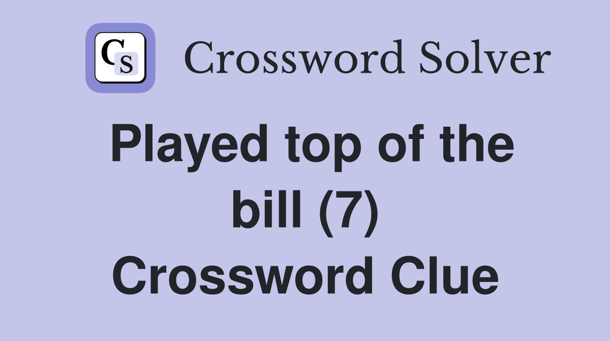 Played top of the bill (7) Crossword Clue