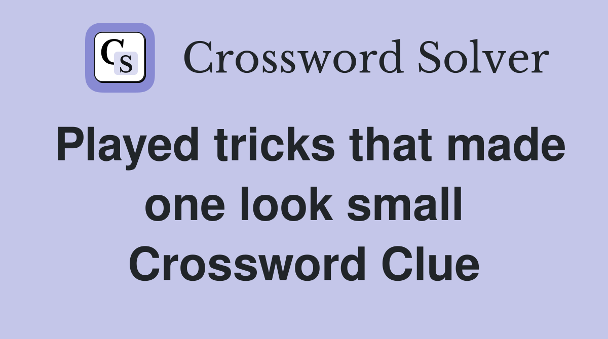 Played tricks that made one look small Crossword Clue