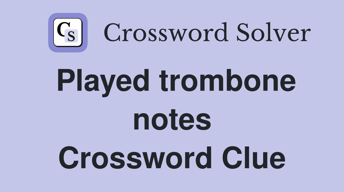 Played trombone notes Crossword Clue