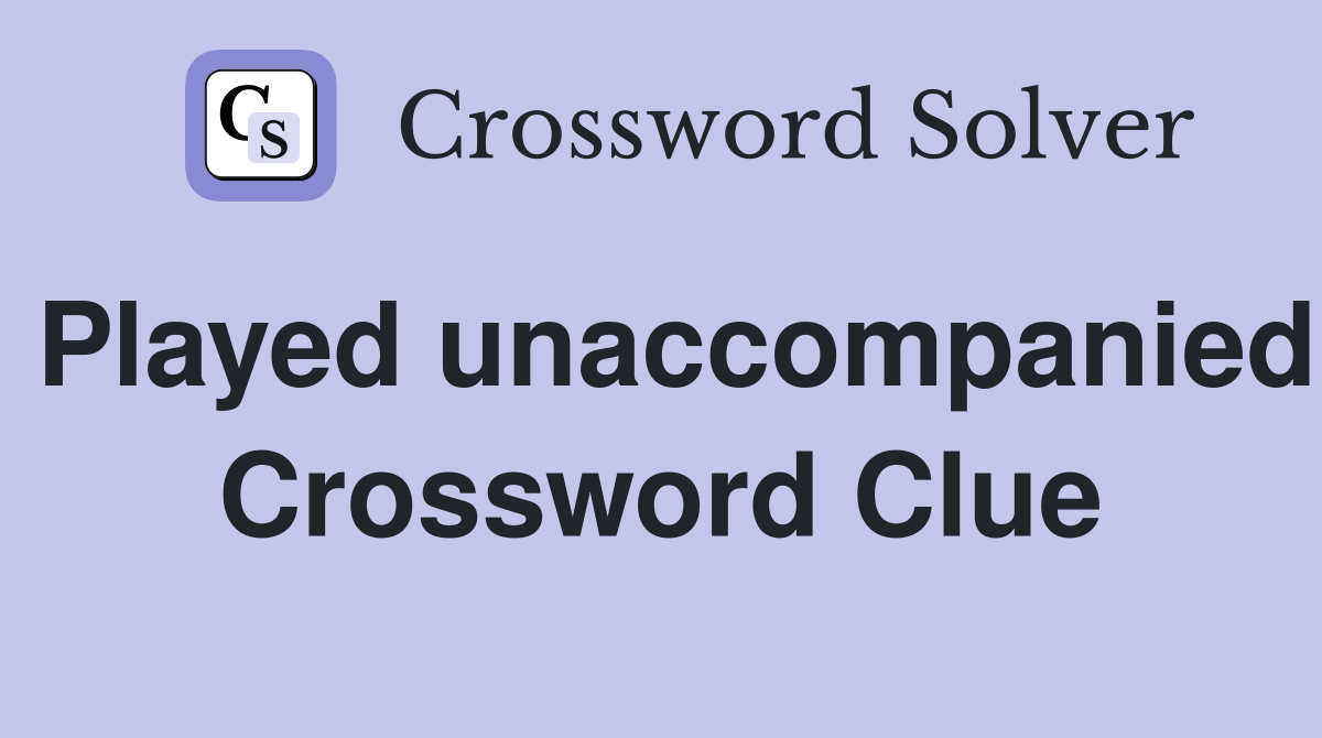 Played unaccompanied Crossword Clue