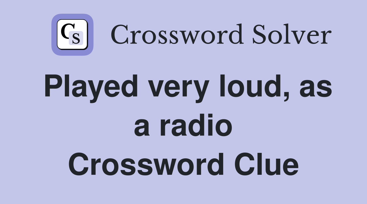 Played very loud, as a radio Crossword Clue