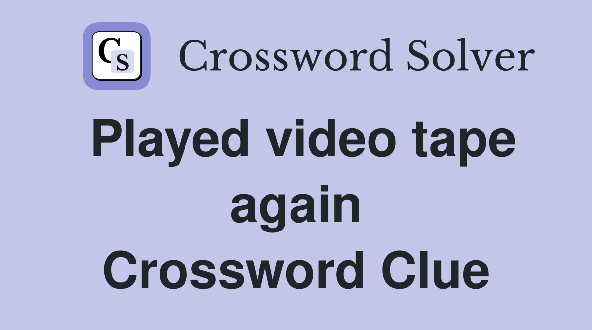 Played video tape again Crossword Clue