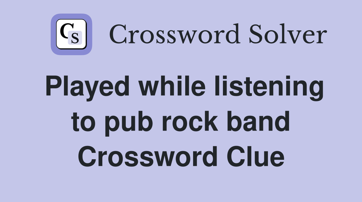 Played while listening to pub rock band Crossword Clue