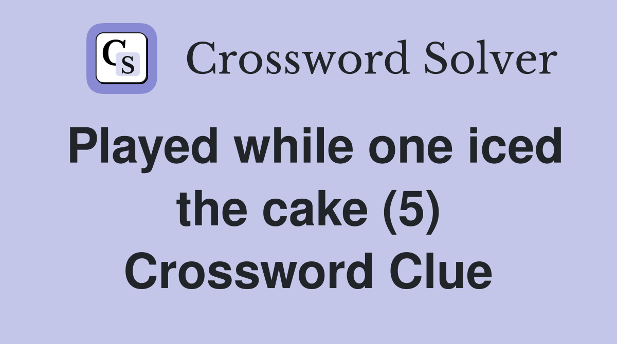 Played while one iced the cake (5) Crossword Clue