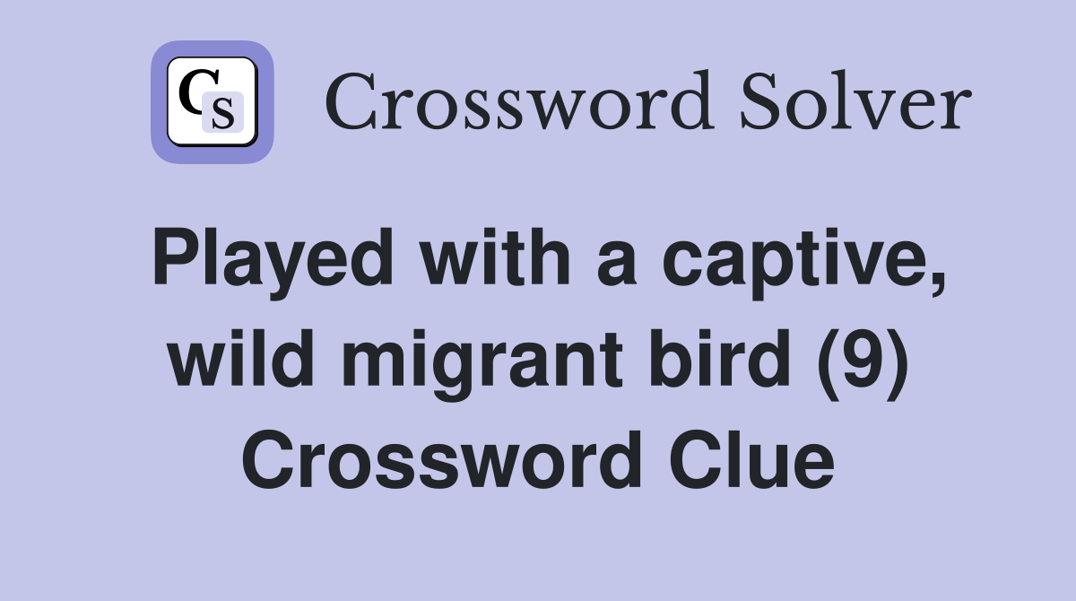 Played with a captive, wild migrant bird (9) Crossword Clue