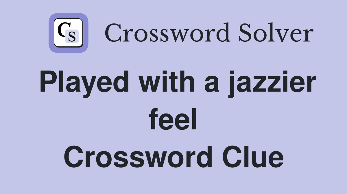 Played with a jazzier feel Crossword Clue