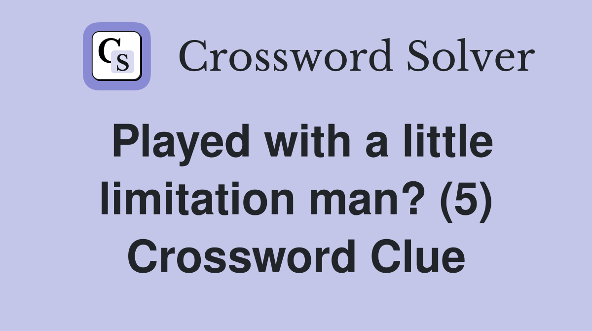 Played with a little limitation man? (5) Crossword Clue