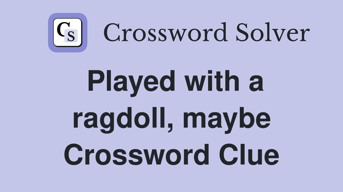 Played with a ragdoll, maybe Crossword Clue