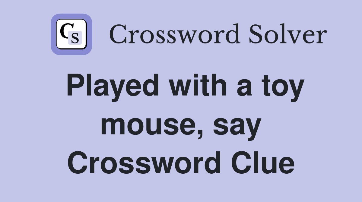 Played with a toy mouse, say Crossword Clue