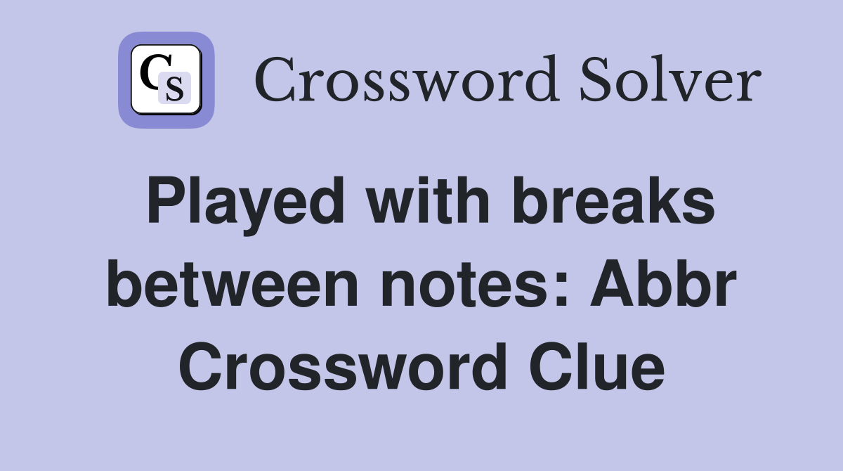 Played with breaks between notes: Abbr Crossword Clue