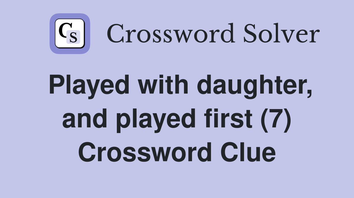 Played with daughter, and played first (7) Crossword Clue