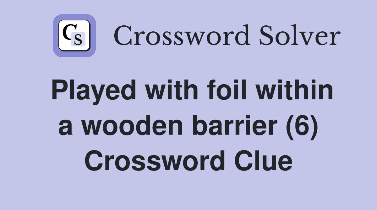Played with foil within a wooden barrier (6) Crossword Clue
