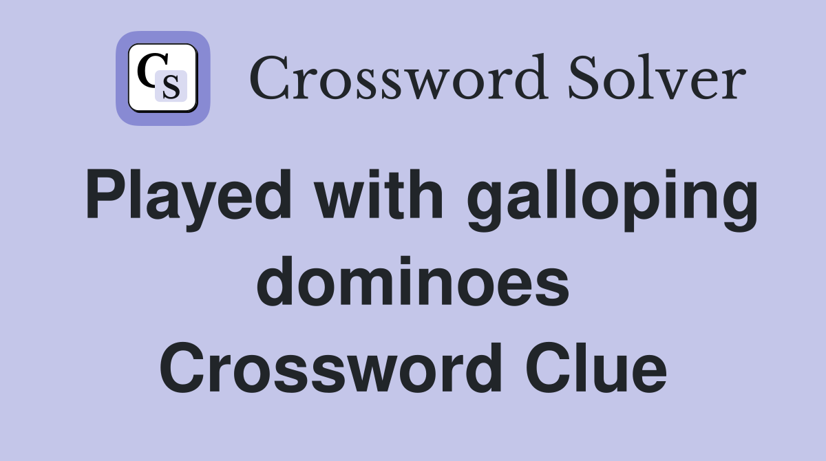 Played with galloping dominoes Crossword Clue