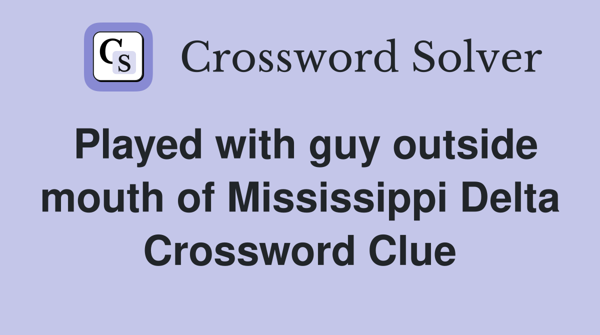 Played with guy outside mouth of Mississippi Delta Crossword Clue