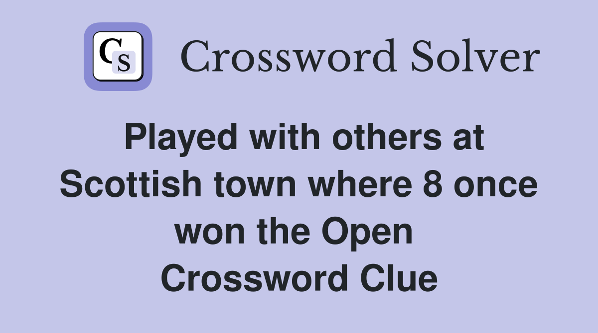 Played with others at Scottish town where 8 once won the Open  Crossword Clue