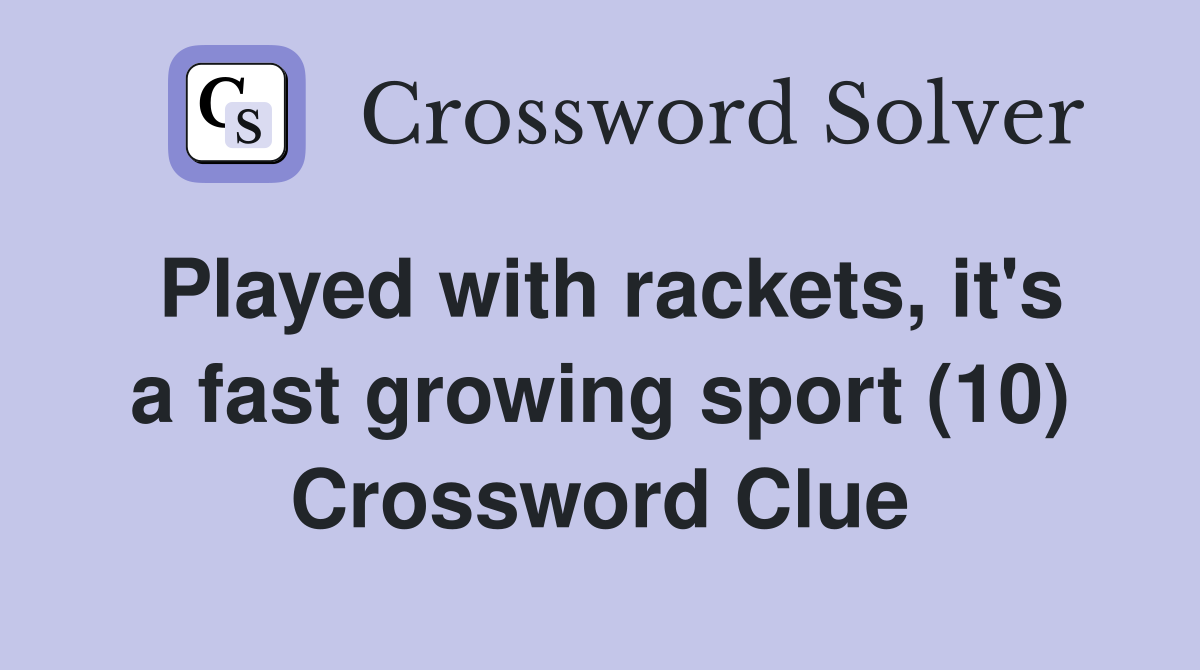 Played with rackets, it's a fast growing sport (10) Crossword Clue