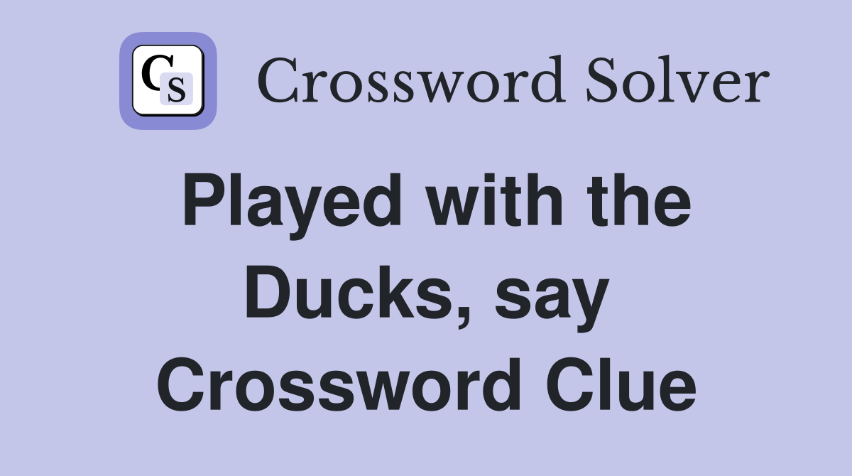 Played with the Ducks, say Crossword Clue