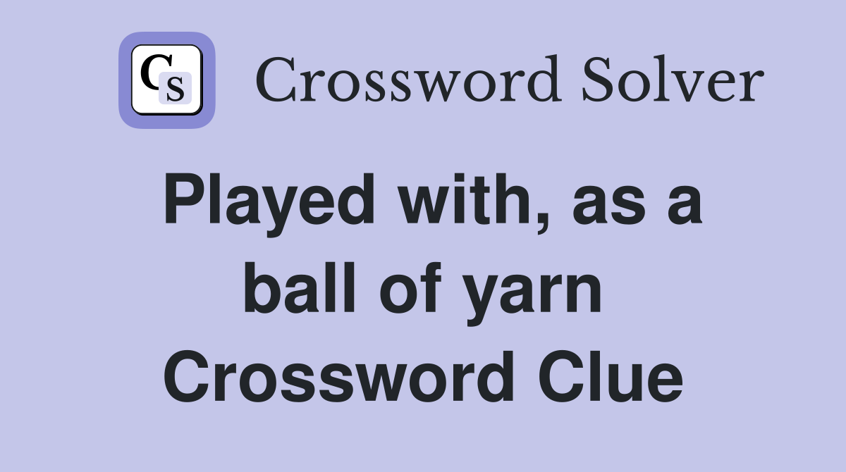 Played with, as a ball of yarn Crossword Clue