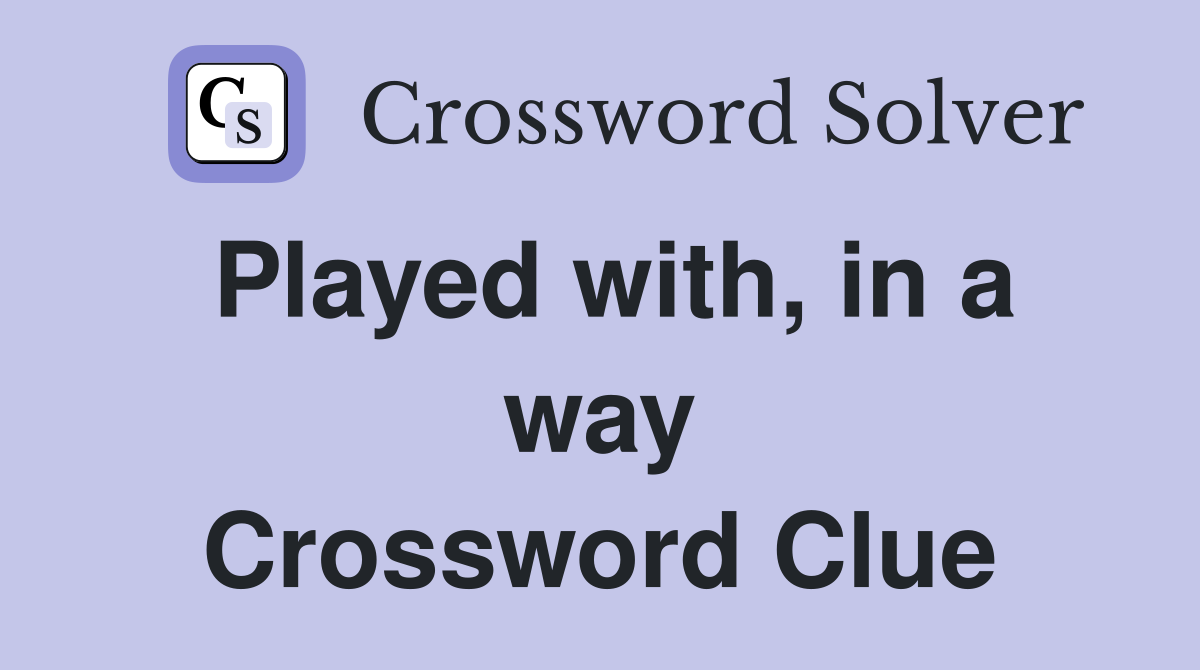 Played with, in a way Crossword Clue